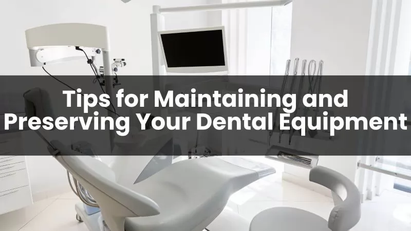 Tips for Maintaining and Preserving Your Dental Equipment